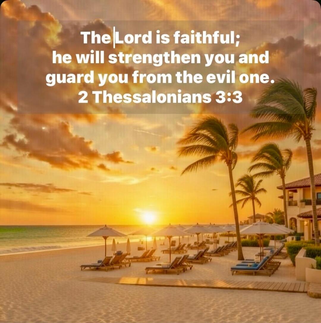 The Lord is faithful; he will strengthen you and guard you from the evil one. 2 Thessalonians 3:3