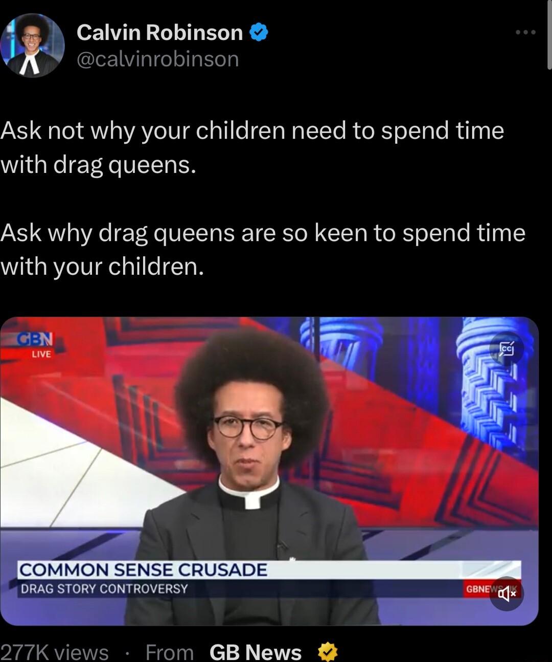g Calvin Robinson a alvinrobinson Ask not why your children need to spend time Wil eET Ae V EN Ask why drag queens are so keen to spend time with your children 1 GB News