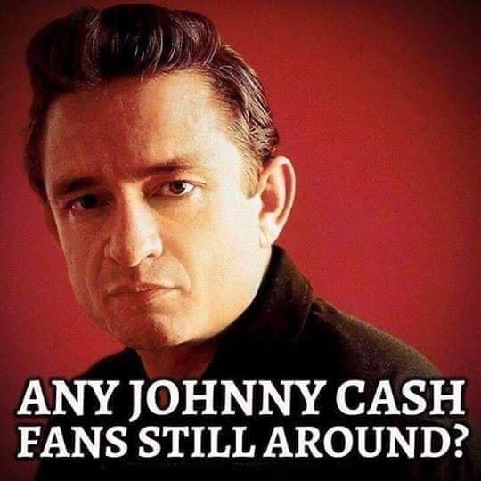 ANY JOHNNY CASH FANS STILL AROUND