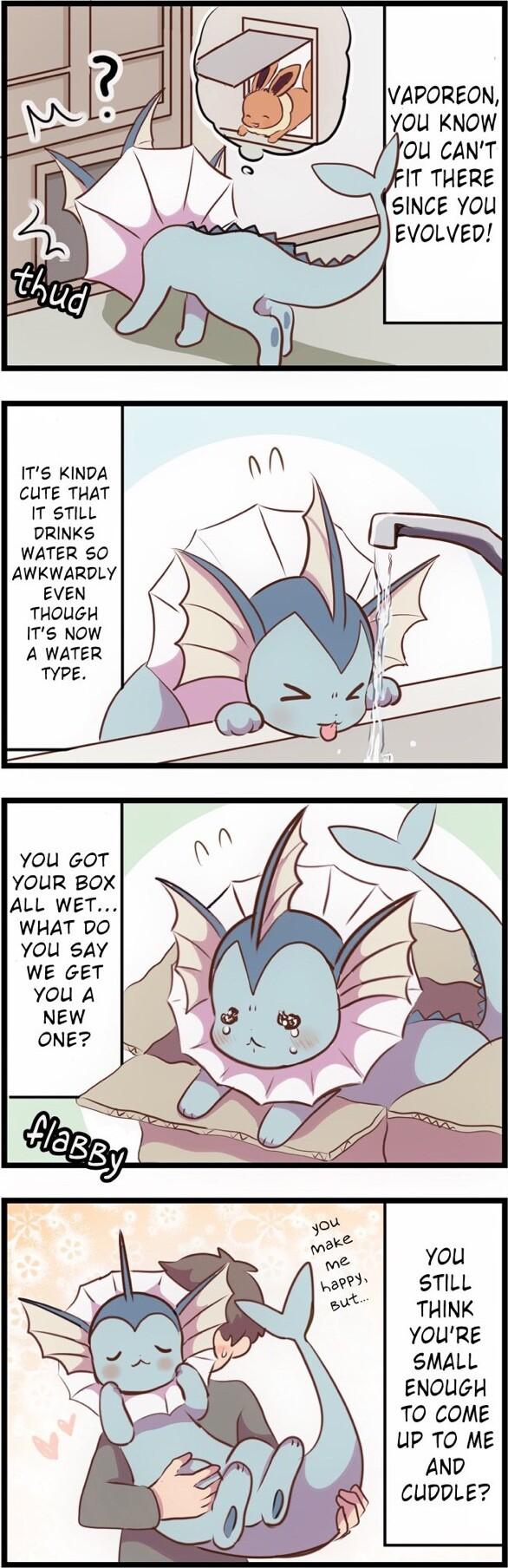 SINCE You EVOLVED ITS KINDA CUTE THAT IT STILL DRINKS WATER SO AWKWARDLY EVEN THOUGH ITS NOW A WATER TYPE WHAT DO You sAY you STILL THINK YOURE SMALL ENOUGH TO COME up 10 Me AND CUDDLE