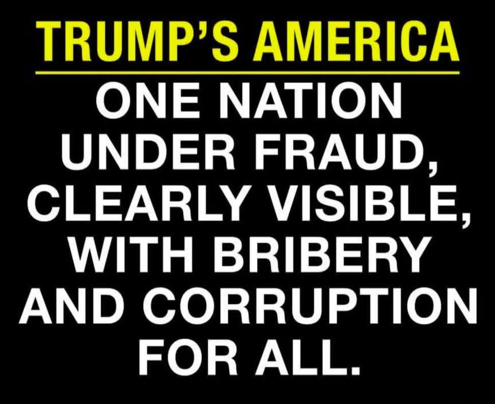 TRUMP'S AMERICA ONE NATION UNDER FRAUD, CLEARLY VISIBLE, WITH BRIBERY AND CORRUPTION FOR ALL.