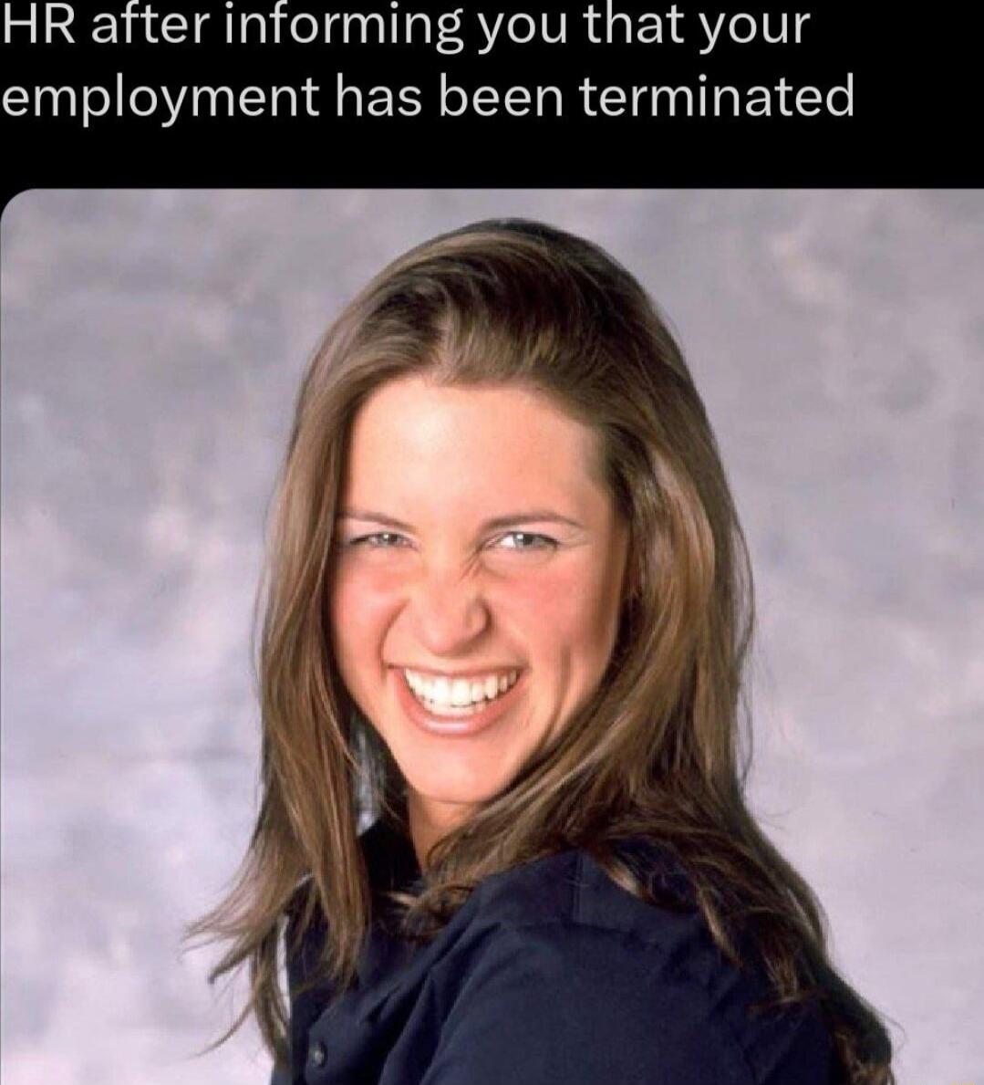 HR after informing you that your employment has been terminated