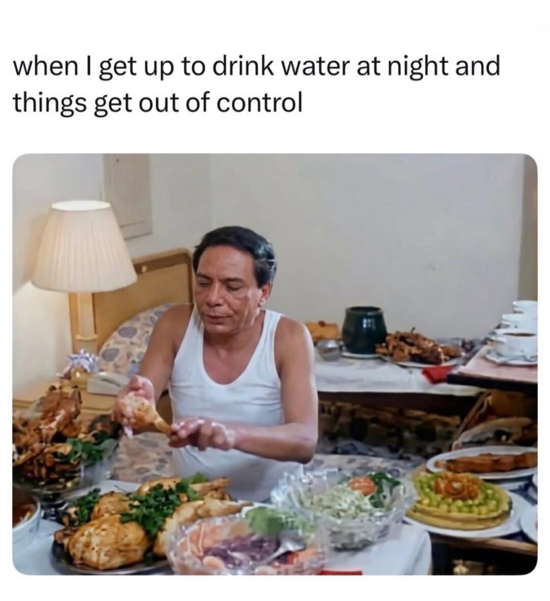 when I get up to drink water at night and things get out of control