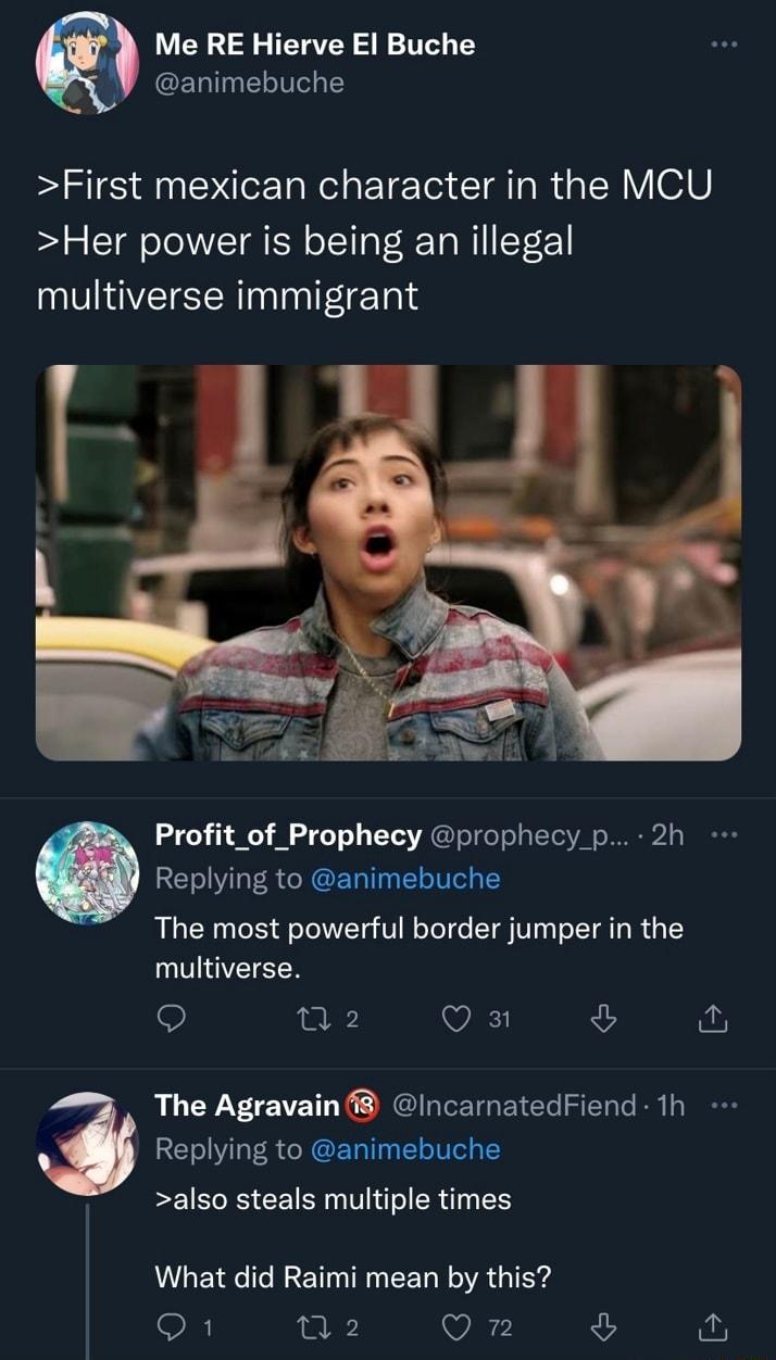 Me RE Hierve El Buche ACERIET Ve L First mexican character in the MCU Her power is being an illegal multiverse immigrant Profit_of Prophecy prophecy p 2h Replying to animebuche The most powerful border jumper in the multiverse n 2 Q a The Agravain IncarnatedFiend 1h Replying to animebuche also steals multiple times What did Raimi mean by this 1 82 iz