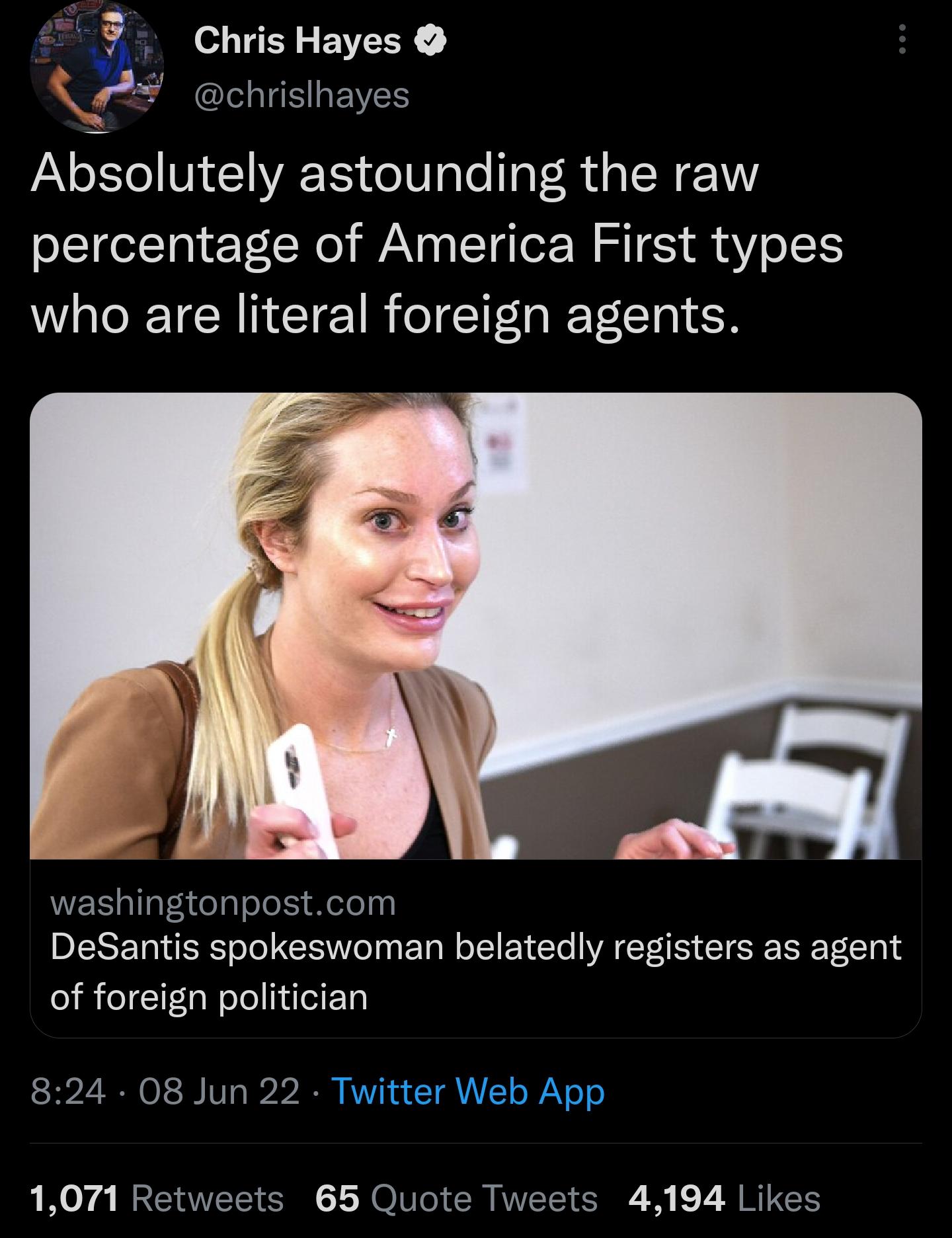 r i Chris Hayes chrislhayes Ab solutely astounding the raw percentage of America First types who are literal foreign agents WETS allafA el gl Yol elolpy DRI R oJo I N TN oI N Clo WA YA CIER Tl g of foreign politician S22 0S8 1010 1252200 KWV TT o WA o o 1071 Retweets 65 Quote Tweets 4194 Likes