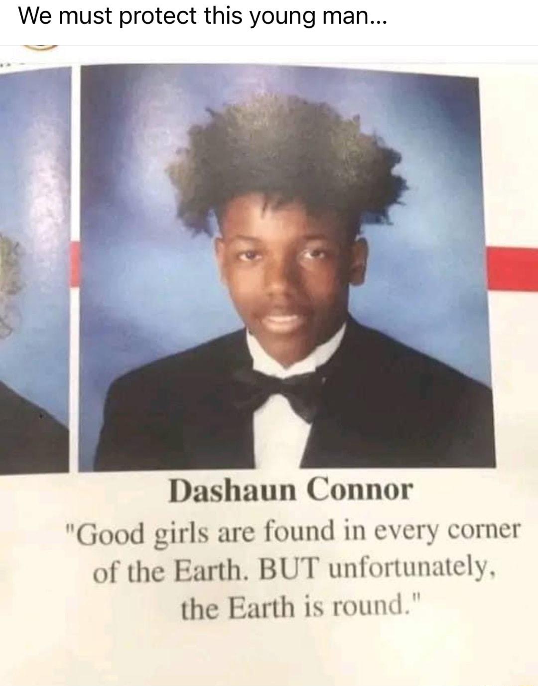 We must protect this young man Dashaun Connor Good girls are found in every corner of the Earth BUT unfortunately the Earth is round