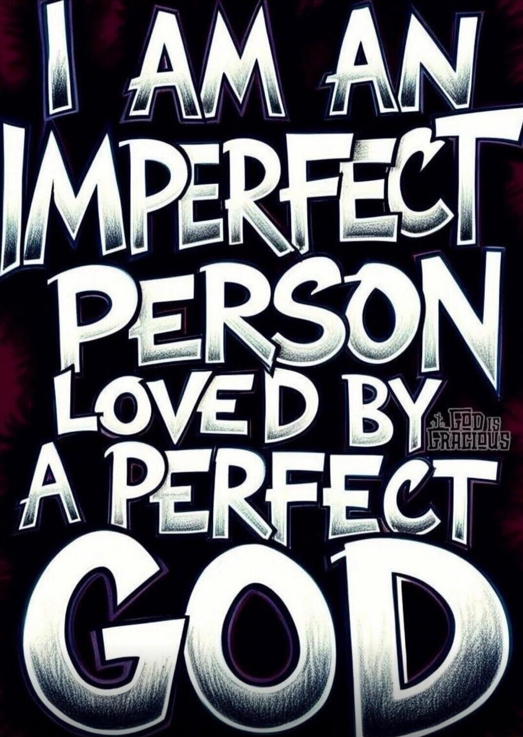 I AM AN IMPERFECT PERSON LOVED BY A PERFECT GOD