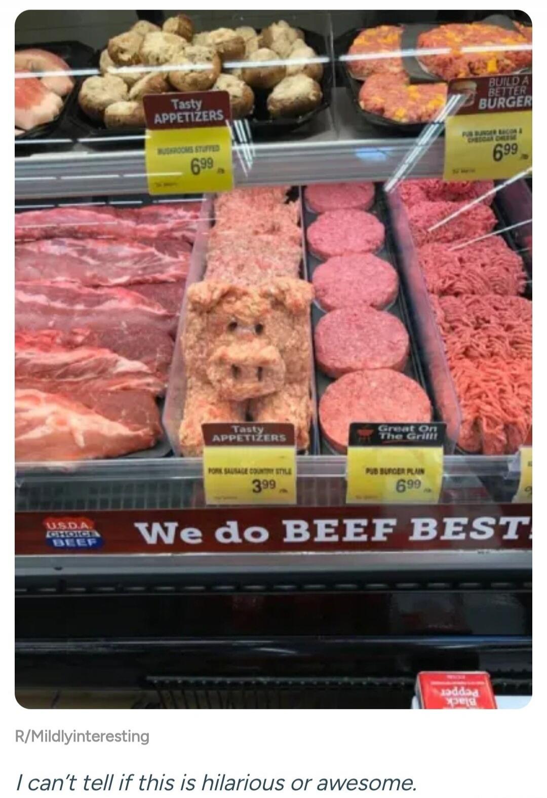 Tasty Appetizers MUSHROOMS STUFFED 6.99 BUILD A BETTER BURGER PUB BURGER BACON & CHEDDAR CHEESE 6.99 Tasty Appetizers PORK SAUSAGE COUNTRY STYLE 3.99 Great On The Grill! PUB BURGER PLAIN 6.99 USDA CHOICE BEEF We do BEEF BEST R/Mildlyinteresting I can't tell if this is hilarious or awesome. Black Pepper