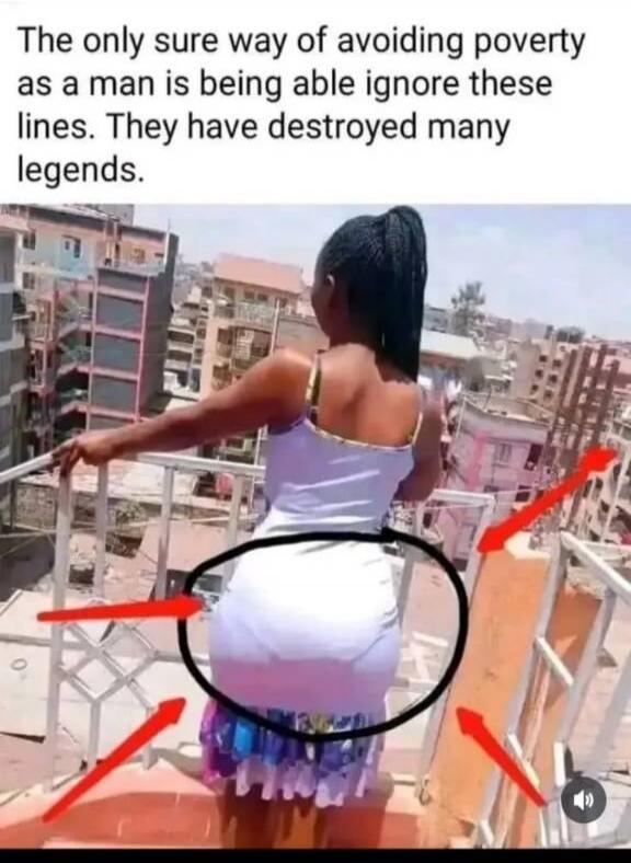 The only sure way of avoiding poverty as a man is being able ignore these lines. They have destroyed many legends.