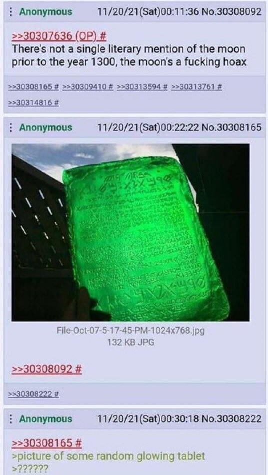 i Anonymous 112021Sat001136 No30308092 30307636 OP Theres not a single literary mention of the moon prior to the year 1300 the moons a fucking hoax 3594 i Anonymous 112021Sat002222 No30308165 30308092 i Anonymous 112021Sat003018 No30308222 30308165