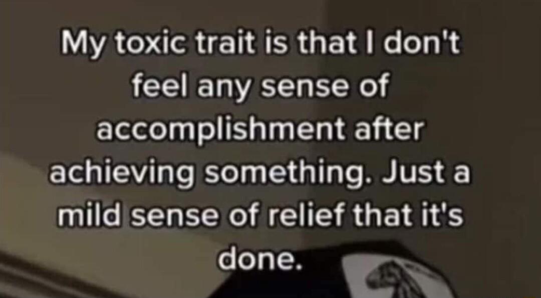 WA URENAERGEIA N TR feel any sense of accomplishment after EXe ISV Te o1y 1 T Te R IV mild sense of relief that its done TR