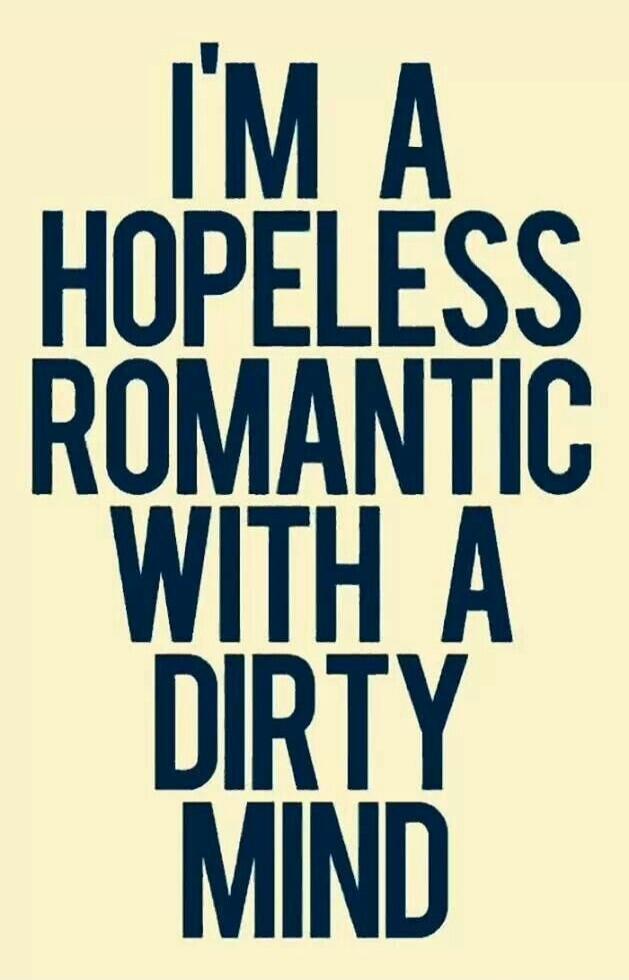 I'M A HOPELESS ROMANTIC WITH A DIRTY MIND