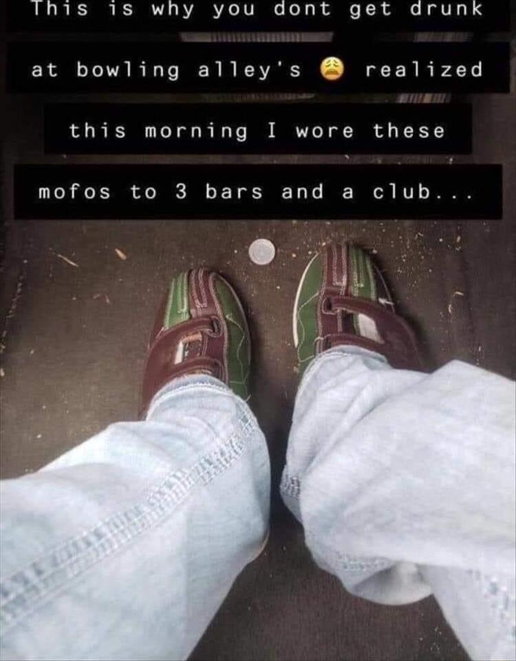 This 1s why you dont get drunk a at bowling alleys realized this morning I wore these mofos to 3 bars and a club