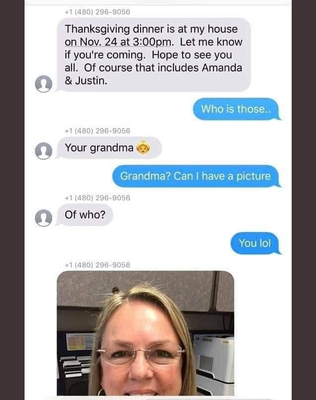 Thanksgiving dinner is at my house on Nov 24 at 300pm Let me know if youre coming Hope to see you all Of course that includes Amanda 0O Justin Your grandma O Of who