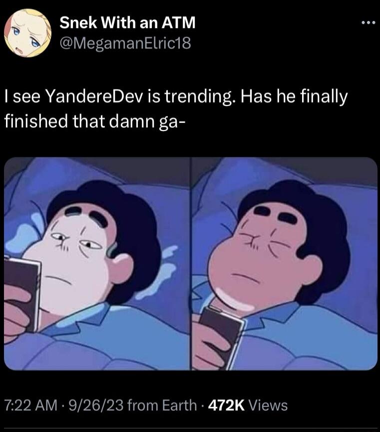 ELERTAGER v CVEEEERIEGT T see YandereDev is trending Has he finally finished that damn ga V4 _ T A 722 AM 92623 from Earth 472K Views