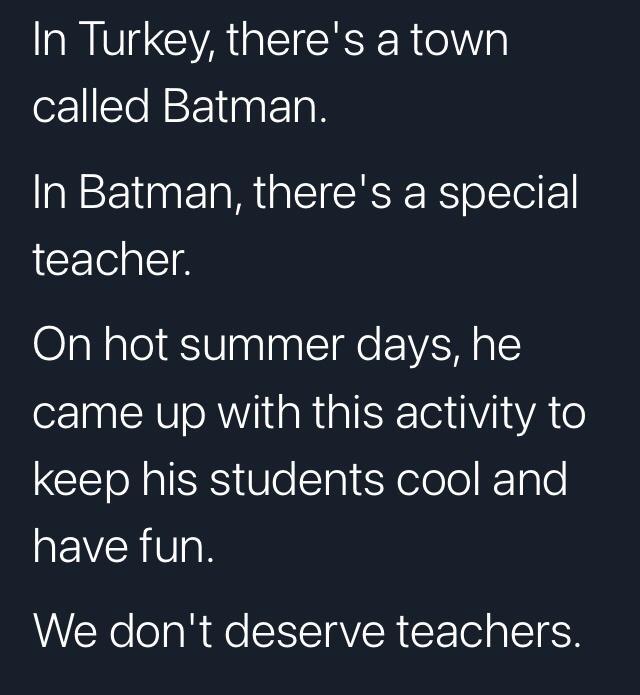 In Turkey theres a town called Batman In Batman theres a special teacher On hot summer days he came up with this activity to keep his students cool and aEWERVg We dont deserve teachers