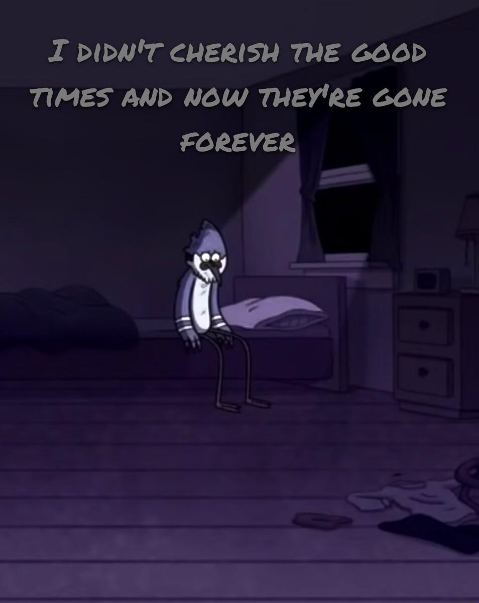 I DIDNT CHERISH THE 666D TIMES AND NOW THEYRE GONE FOREVER