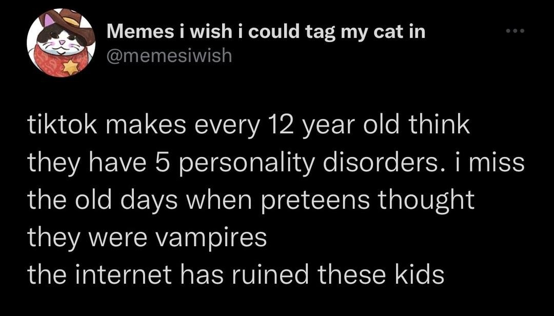 Menmes i wish i could tag my cat in l EEIED QORCIINETCEVER PATEE IR R TS they have 5 personality disorders i miss the old days when preteens thought LUEATEICRETN WIS QUCIRICIGEIEET VTG RGN RG 535 AM 2022 08 16 Twitter Web App 732 Retweets 106 Quote Tweets 8282 Likes