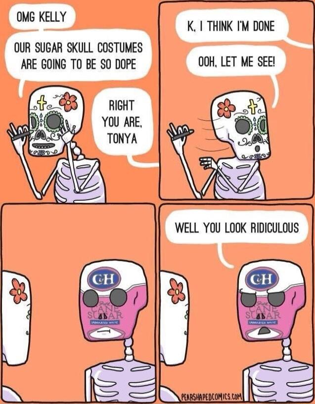 esSSI OMG KELLY K THINK IM DONE OUR SUGAR SKULL COSTUMES ARE GOING TO BE SO DOPE OOH LET ME SEE