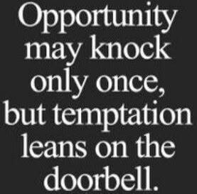 Opportunity may knock only once, but temptation leans on the doorbell.
