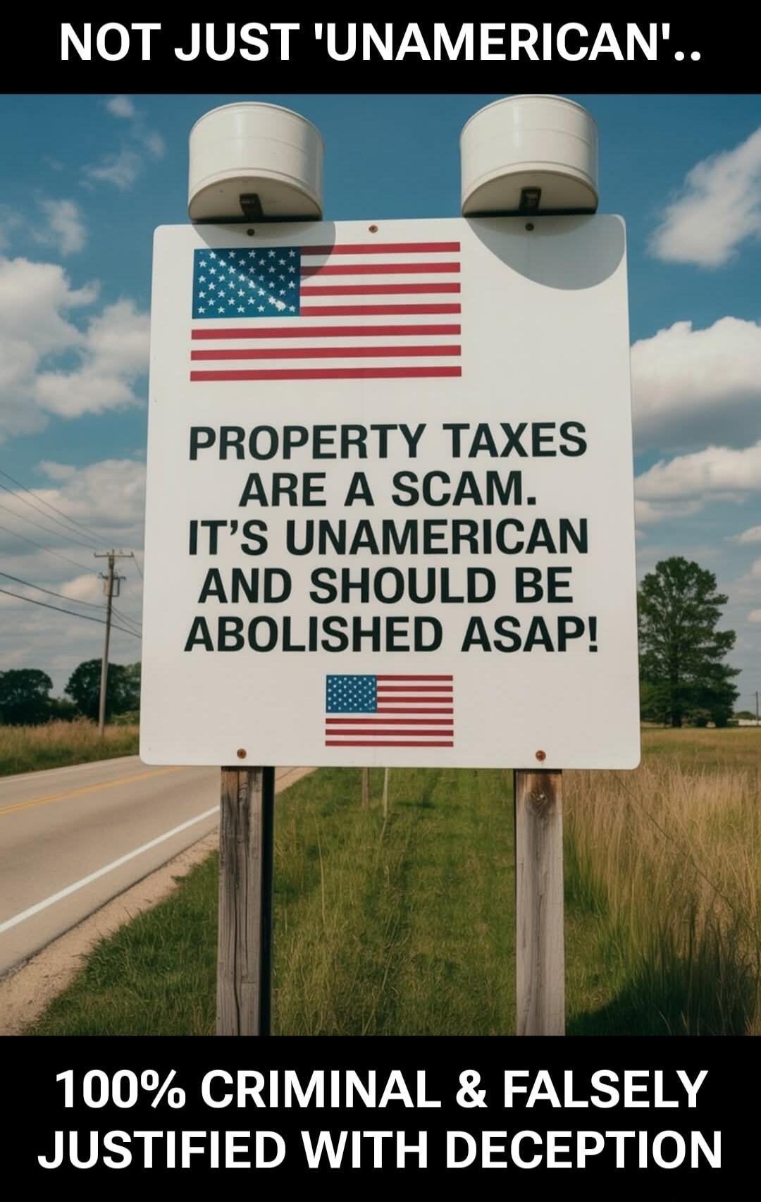 NOT JUST 'UNAMERICAN'..
PROPERTY TAXES ARE A SCAM. IT'S UNAMERICAN AND SHOULD BE ABOLISHED ASAP!
100% CRIMINAL & FALSELY JUSTIFIED WITH DECEPTION