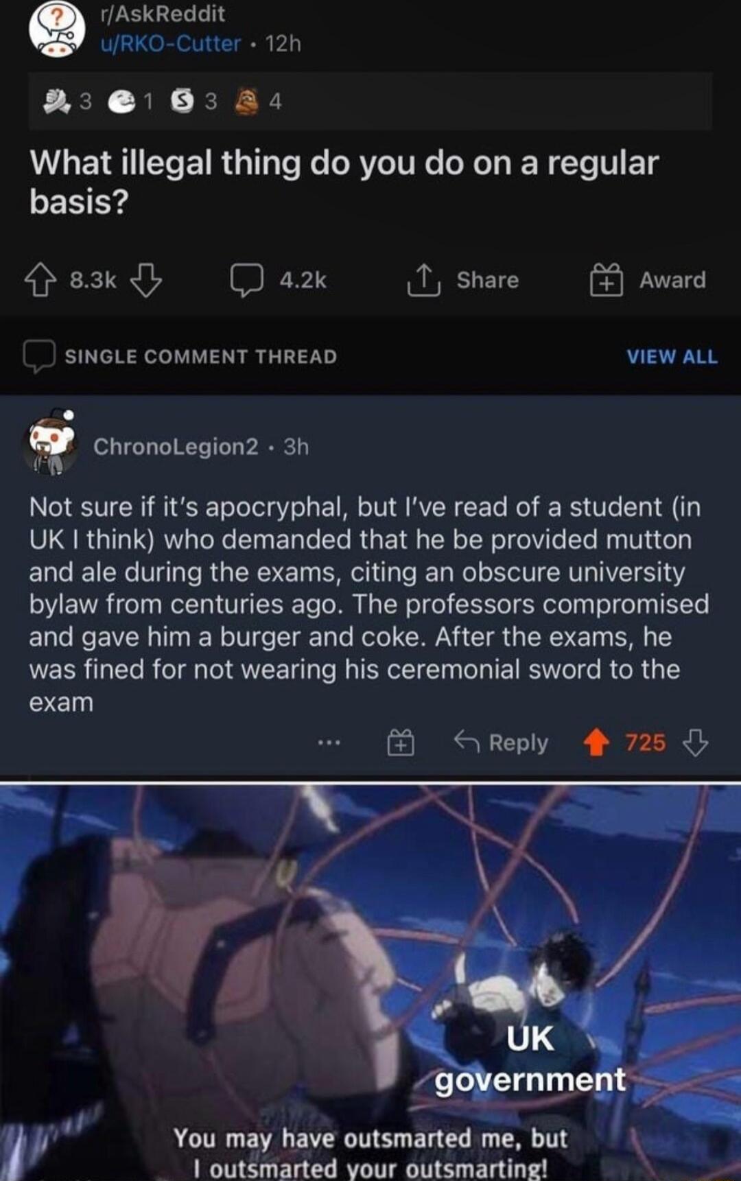 rAskReddit URKO Cutter 12h 21 6354 U GEIIECEIRG IR RN LR T N T TV T basis Peaxdy az 1 share SINGLE COMMENT THREAD VIEW ALL Award ChronoLegion2 3h Not sure if its apocryphal but Ive read of a student in UK think who demanded that he be provided mutton and ale during the exams citing an obscure university bylaw from centuries ago The professors compromised and gave him a burger and coke After the ex