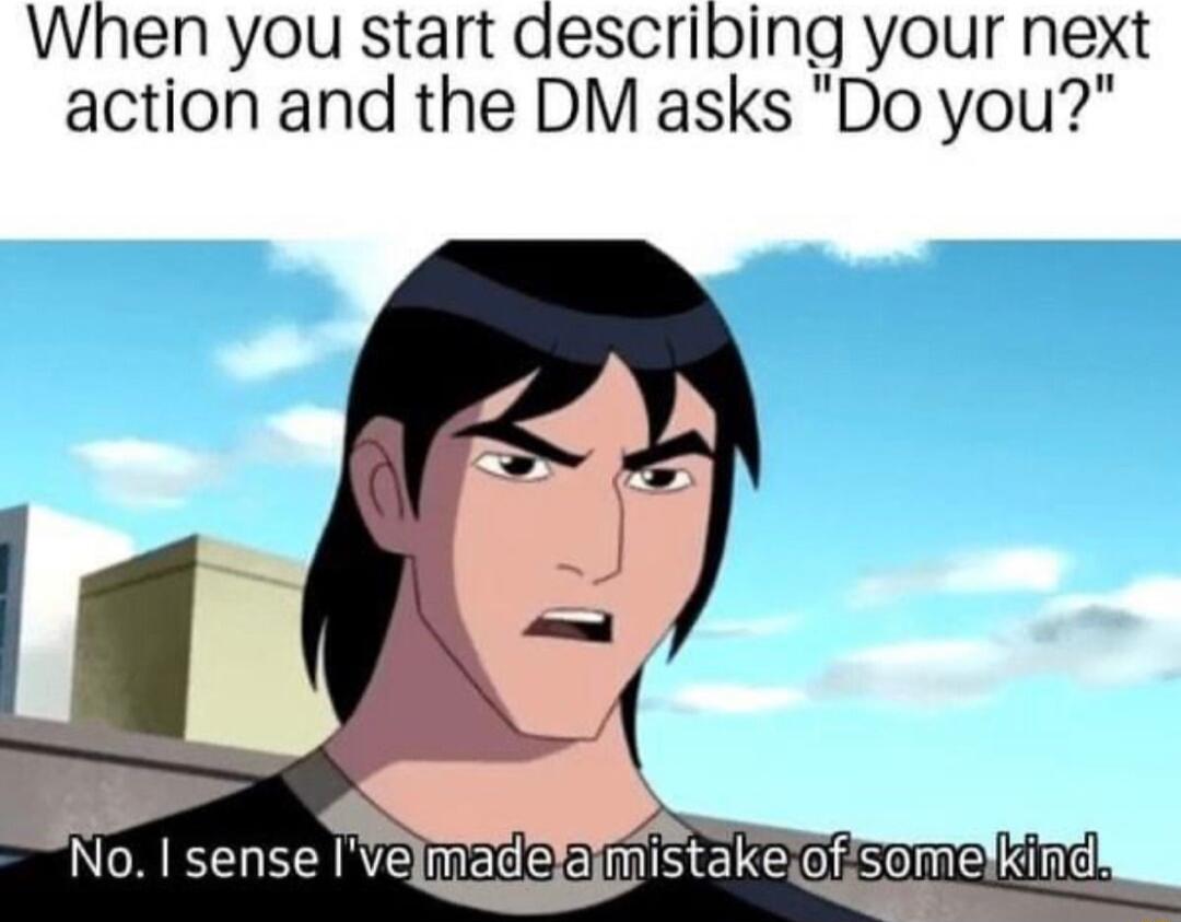 When you start describing your next action and the DM asks Do you