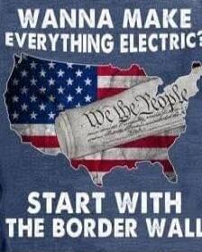 WANNA MAKE EVERYTHING ELECTRIC? START WITH THE BORDER WALL