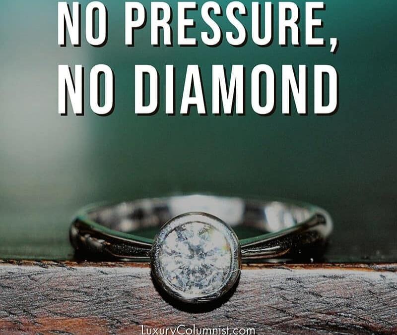 NO PRESSURE, NO DIAMOND
LuxuryColumnist.com