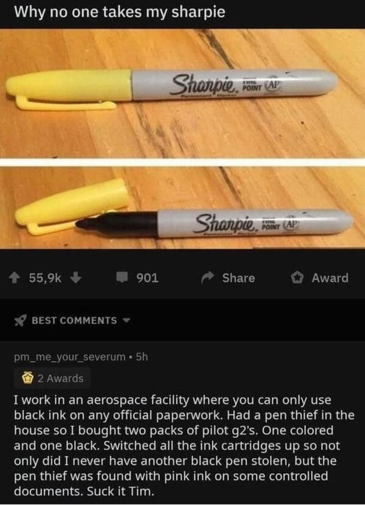 Why no one takes my sharpie 4 559 L _JCTok Share Award BEST COMMENTS pm_me_your_severum 5h 2 Awards JRel QT I 1o o1 o o ol YA o R Vo IV g el o YAV black ink on any official paperwork Had a pen thief in the eVE Ro W M oTeTo gi ao N ol o if o 11 o AN 4 N o o T and one black Switched all the ink cartridges up so not ogAe s B W VT g VR ToTold Tl o Yol oY g el T g o101l d g pen thief was found with pin