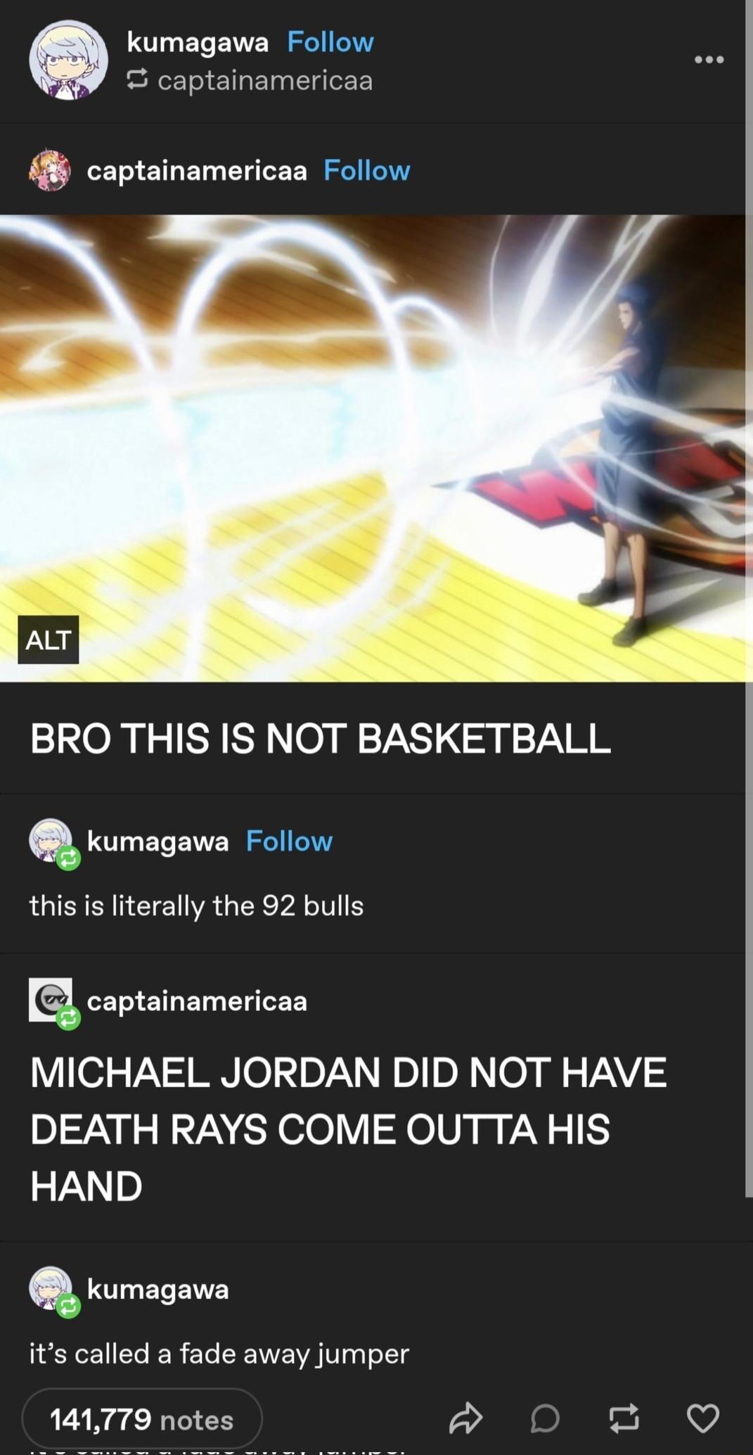 kumagawa Follow captainamericaa captainamericaa Follow BRO THIS IS NOT BASKETBALL kumagawa Follow this is literally the 92 bulls captainamericaa Yo TN TN o 7N o o 0 J o VANY 3 DEATH RAYS COME OUTTA HIS HAND kumagawa its called a fade away jumper 141779 notes 2
