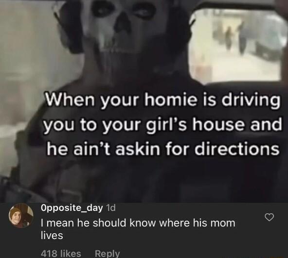When your homie is driving LIV e RVZe TV Tt e 14 N g TVEY3F g e HEEIRREE SR oIl Taile 6 A Opposite_day 1d 1 mean he should know where his mom lives v 418 likes Reply