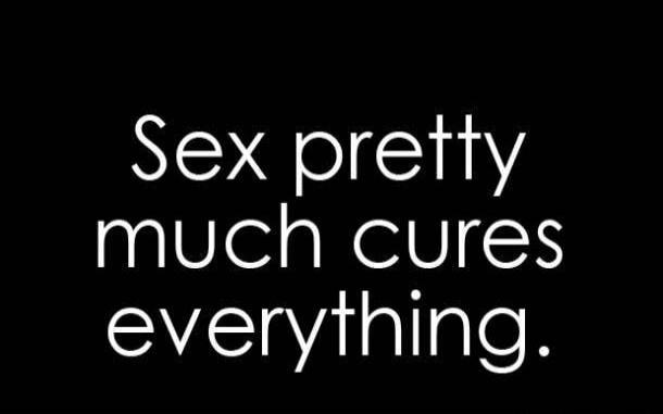 Sex pretty much cures everything.