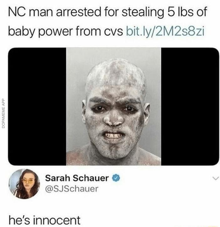 NC man arrested for stealing 5 Ibs of baby power from cvs bitly2M2s8zi S Ry 4 Sarah Schauer Y SJSchauer hes innocent