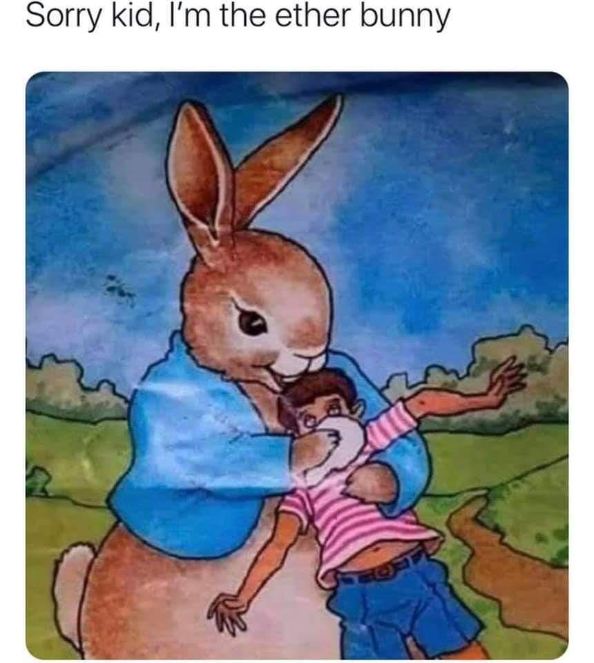 Sorry kid Im the ether bunny