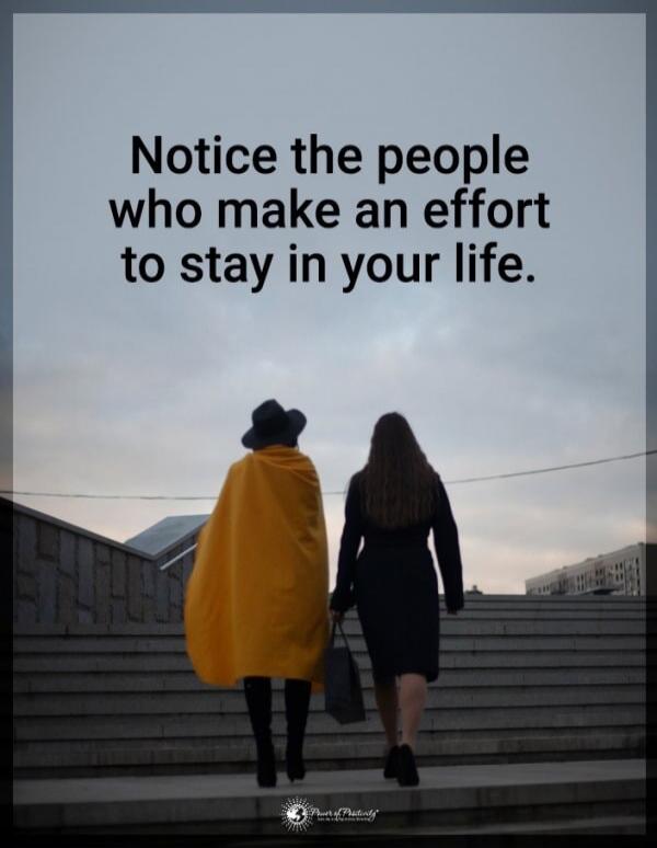 Notice the people who make an effort to stay in your life.