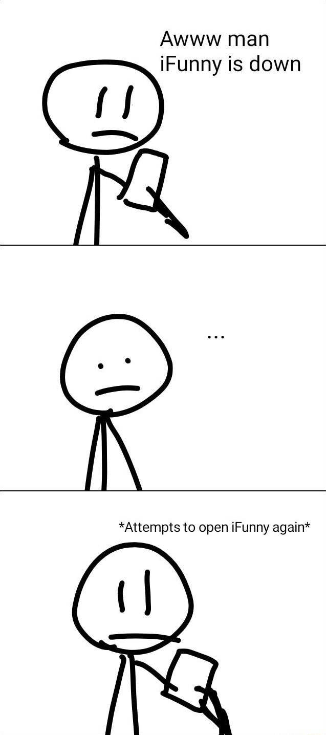 Awww man iFunny is down X Attempts to open iFunny again