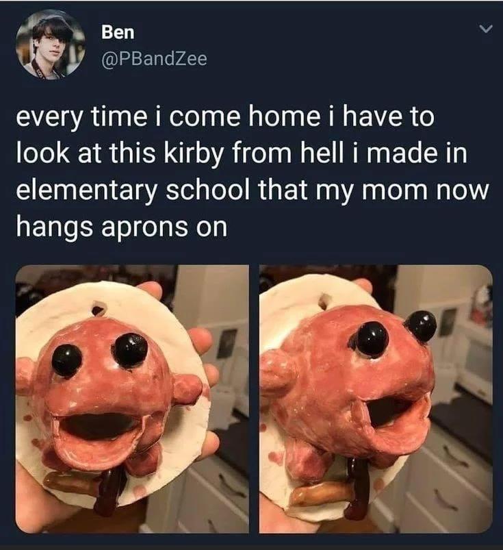 Ben M wy ISET e VAL every time i come home i have to look at this kirby from hell i made in elementary school that my mom now hangs aprons on