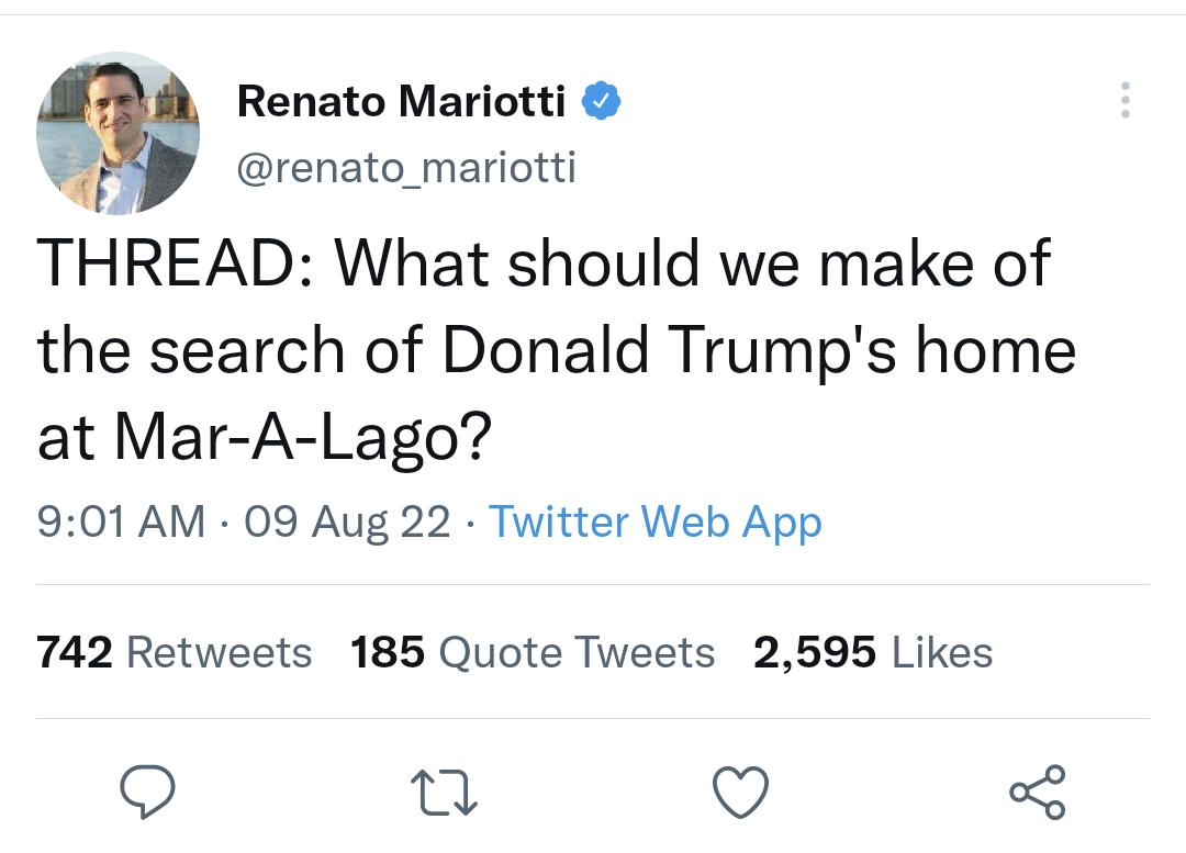 Renato Mariotti y renato_mariotti THREAD What should we make of the search of Donald Trumps home at Mar A Lago 901 AM 09 Aug 22 Twitter Web App 742 Retweets 185 Quote Tweets 2595 Likes Q pen Q 5
