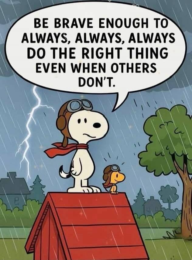 BE BRAVE ENOUGH TO ALWAYS, ALWAYS, ALWAYS DO THE RIGHT THING EVEN WHEN OTHERS DON'T.