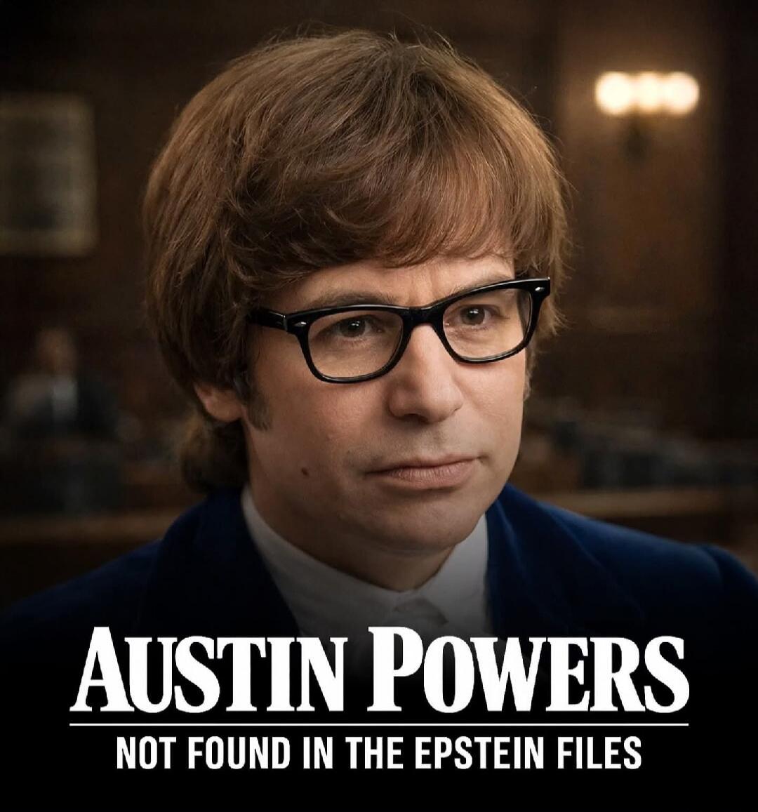 AUSTIN POWERS
NOT FOUND IN THE EPSTEIN FILES