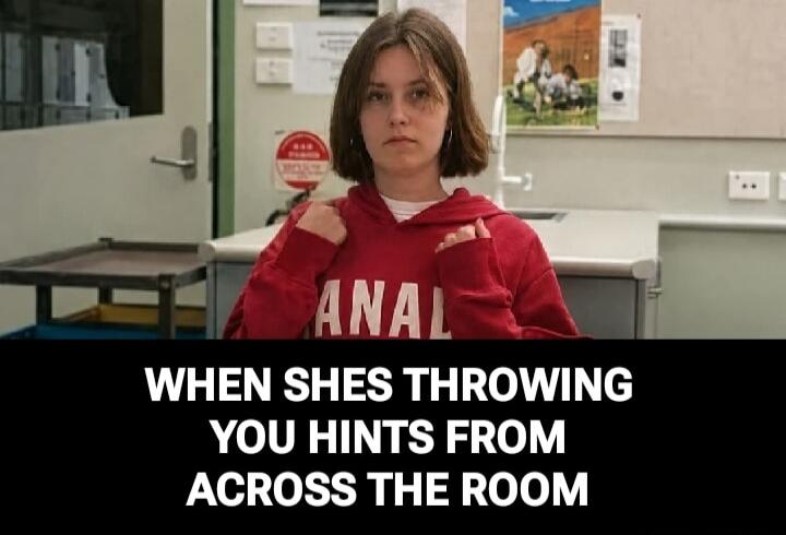 ANAL WHEN SHES THROWING YOU HINTS FROM ACROSS THE ROOM