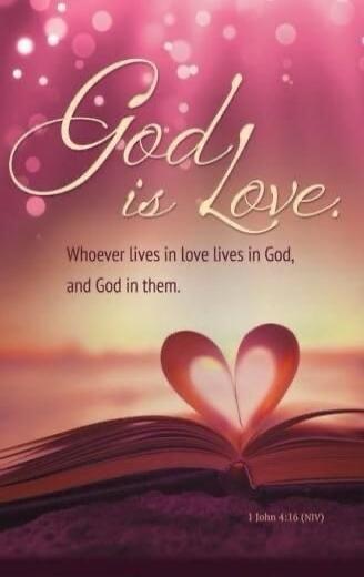God is Love. Whoever lives in love lives in God, and God in them. 1 John 4:16 (NIV)
