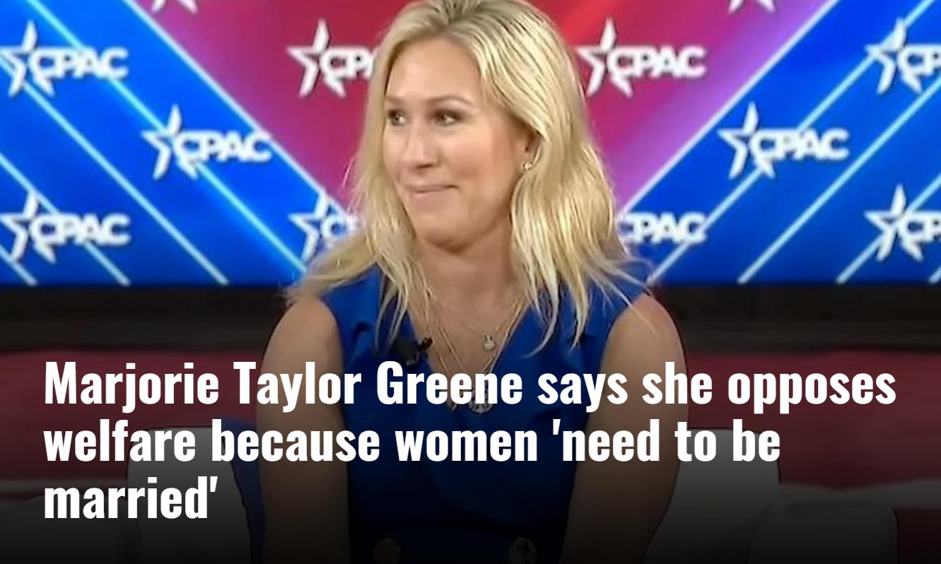 Marjorie Taylor Greene says she opposes welfare because women need to he B