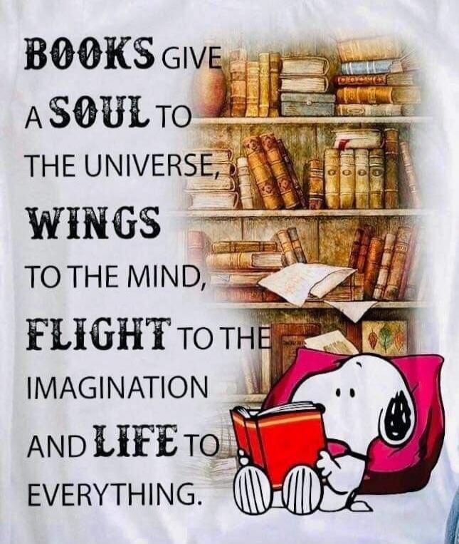 BOOKS GIVE A SOUL TO THE UNIVERSE, WINGS TO THE MIND, FLIGHT TO THE IMAGINATION AND LIFE TO EVERYTHING.
