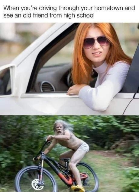When youre driving through your hometown and see an old friend from high school