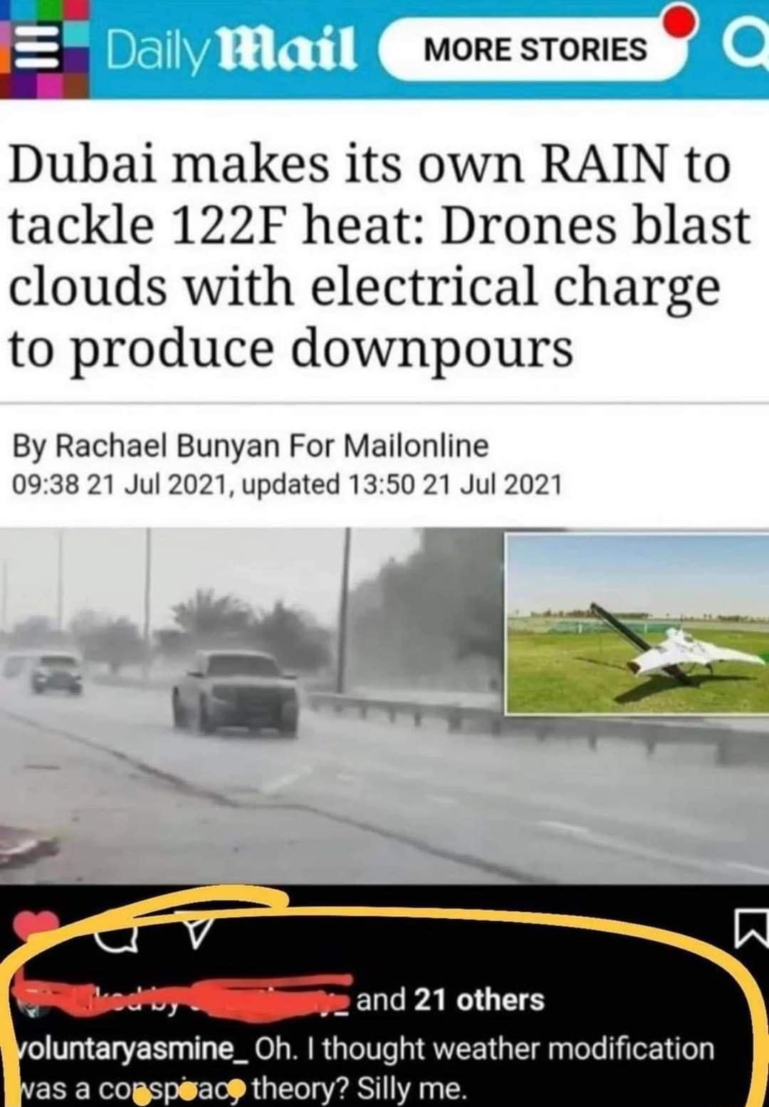 MORE STORIES Dubai makes its own RAIN to tackle 122F heat Drones blast clouds with electrical charge to produce downpours By Rachael Bunyan For Mailonline 0938 21 Jul 2021 updated 1350 21 Jul 2021 e e hifv SR U A NGNS oluntaryasmine_ Oh thought weather modification as a cogspac theory Silly me
