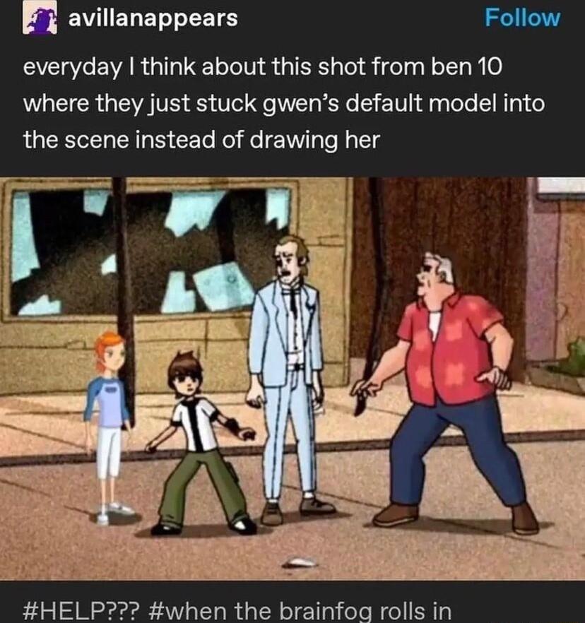 EWIIELENEETE Follow EVCCEVAR G E T el S ity LK 0 where they just stuck gwens default model into the scene instead of drawing her HELP when the brainfog rolls in