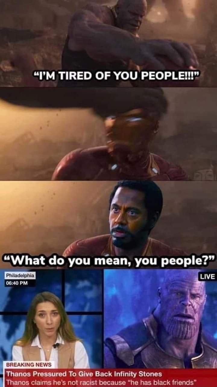 IM TIRED OF YOU PEOPLEN Thanos Pressured To Give Back Infinity Stones Thanos claims hes not racist because he has black friends