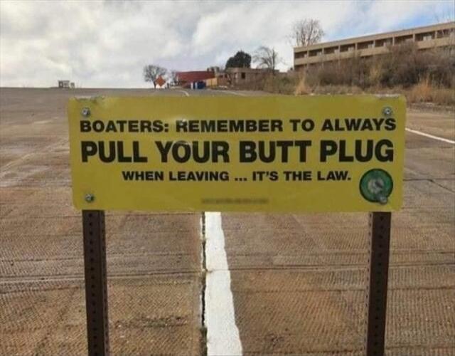 BOATERS: REMEMBER TO ALWAYS PULL YOUR BUTT PLUG WHEN LEAVING ... IT'S THE LAW.